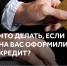 Что делать, если вы узнали о наличии кредита, который не оформляли?. - Жердевский муниципальный округ