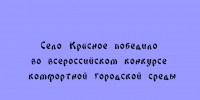 Село Красное стало победителем Всероссийского конкурса комфортной городской среды - Народное слово
