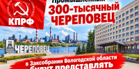 Промышленный 300-тысячный Череповец в Заксобрании Вологодской области будут представлять коммунисты - КПРФ