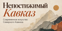 Молодые художники Кабардино-Балкарии приглашаются к участию в масштабном выставочном проекте «Непостижимый Кавказ» - Правительство КБР