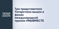 Три представителя Татарстана стали финалистами международной премии #МЫВМЕСТЕ - Газета Посинформ
