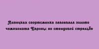 Золото чемпионата Европы по стендовой стрельбе завоевала спортсменка из Липецка - Народное слово