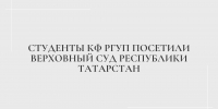 Студенты КФ РГУП посетили Верховный Суд Республики Татарстан - Казанский филиал РГУП