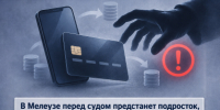 В Мелеузе перед судом предстанет подросток, обвиняемый в незаконном обороте банковских карт - Следственный комитет
