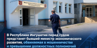 В Республике Ингушетия перед судом предстанет бывший министр экономического развития, обвиняемая в мошенничестве и превышении должностных полномочий - Следственный комитет