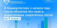 В Башкортостане с начала года число объектов без прав в новостройках сократилось почти на 5 тысяч - Бураевский район