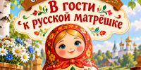 Сказочное путешествие «В гости к русской матрёшке» - афиша - ЦБС Автозаводского района