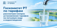 Госкомитет РТ по тарифам рассмотрел вопрос установления тарифов на питьевую воду и водоотведение - Комитет РТ по тарифам