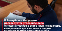 В Республике Ингушетия расследуется уголовное дело о мошенничестве в особо крупном размере, совершенном должностными лицами МСЧ МВД по Республике Ингушетия - Следственный комитет