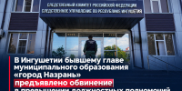 В Ингушетии бывшему главе муниципального образования «город Назрань» предъявлено обвинение в превышении должностных полномочий - Следственный комитет