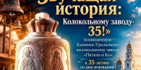 «Звучащая история: Колокольному заводу – 35!» - Администрация Каменск-Уральского