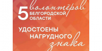 Волонтёры Белгородской области удостоены нагрудного знака «Доброволец России». - Красногвардейский район