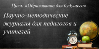 Виртуальная выставка «Научно-методические журналы для педагогов и учителей» из цикла «Образование для будущего» - Национальная библиотека