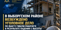 В Выборгском районе возбуждено уголовное дело по факту гибели рабочего в результате падения с высоты при проведении строительных работ - Следственный комитет